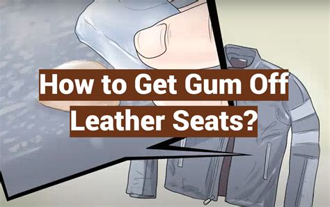 How to Get Gum Off Of Leather Car Seats - answering101