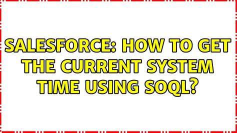 How to Get the Current System Time using SOQL