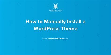 How to Manually Install a WordPress Theme Compete Themes