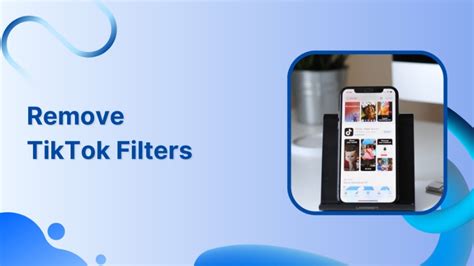 How to Remove TikTok Filters From Your Videos A Complete Guide