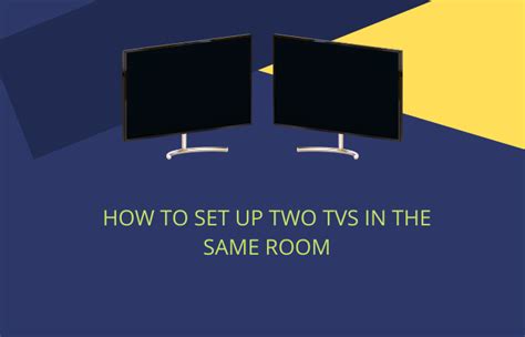 How to Set up Two TVs in the Same Room