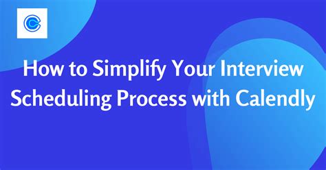 How to Simplify Your Interview Scheduling Process with Calendly