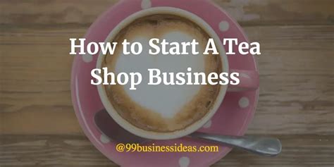 How to Start a Tea Shop Business in 10 Steps - 99BusinessIdeas