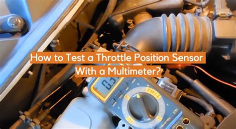 How to Test a Throttle Position Sensor With a Multimeter