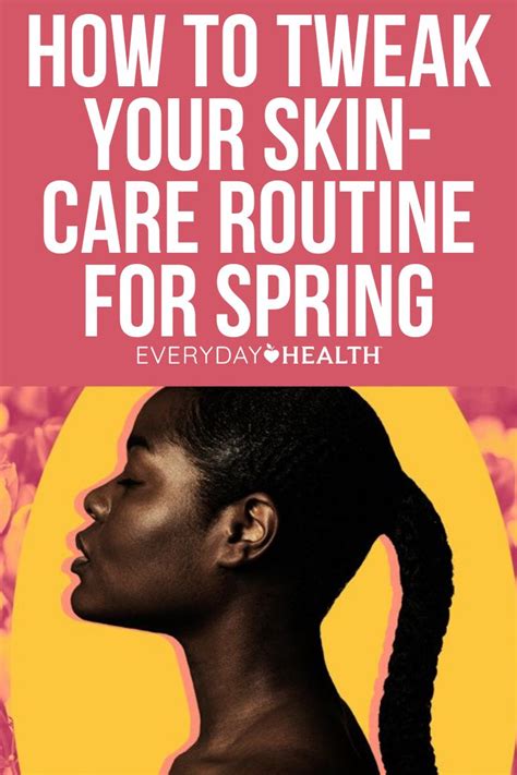 How to Tweak Your Skin Care Routine for Spring Everyday Health