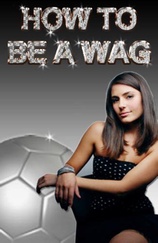 How to be a wag. 1) I am aiming for a high powered career and I don't want to be labelled as a ditzy, wag. 2) the reputation of being a wag is horrendous, people will think I am a golddigger/groupie. 3) In the advent of a break up. My chances of dating Politicians and old money business men would be tarnished due to that reputation. 