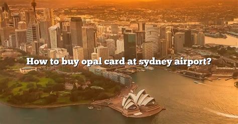 How to buy opal card at sydney airport? - travelizta