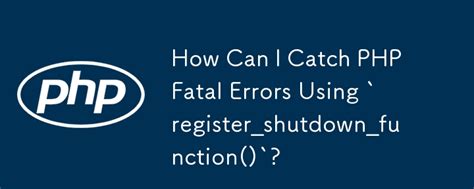 How to catch fatal error in php