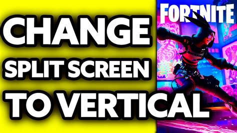 How to change split screen to vertical on fortnite.  The game automatically defaults...
