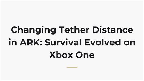 How to change tether distance ark survival evolved.  Ark Survival Evolved, Xbox Ga...