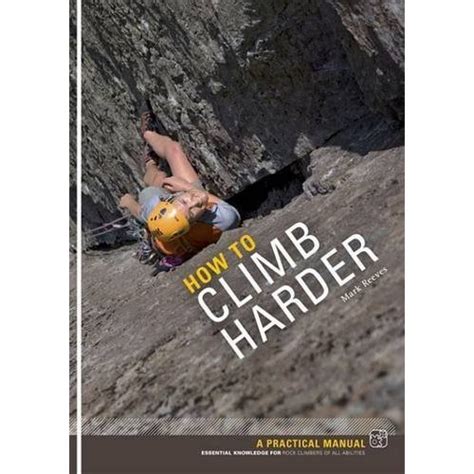 How to climb harder a practical manual essential knowledge for rock climbers of all abilities. - The official british army fitness guide by sam murphy.