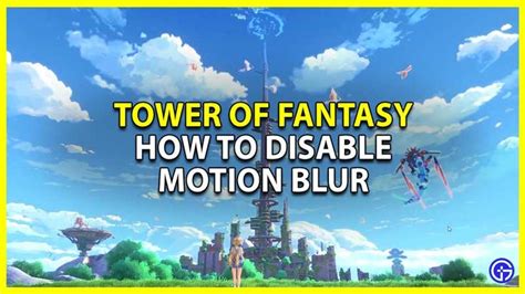 How to disable motion blur in Tower of Fantasy
