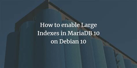 How to enable Large Indexes in MariaDB 10 on Debian 10