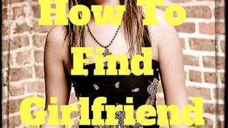 How to find a girlfriend. Remember any hobbies have you ever thought of trying (drawing, martial arts, volleyball, etc) and see where those classes are offered. Even if you don’t meet a girlfriend, you could make new friends that later introduce you to the girls … 