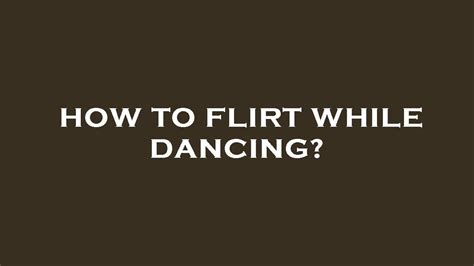 How to flirt while dancing