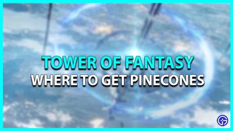 How to get Pinecones in Tower of Fantasy