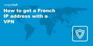 How to get a French IP Address (Tested and Working 2024)