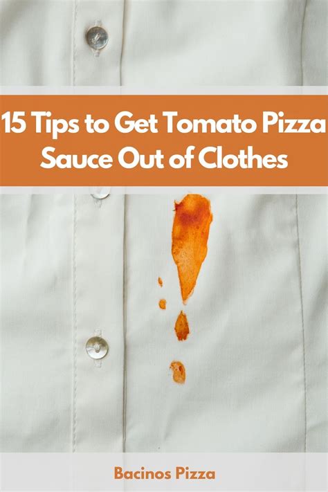 How to get pizza sauce out of clothes. Blot the stain. Blot the stain with cold water and white/clear baby shampoo. The baby shampoo will help to lubricate the fabrics and remove the stain from the garment. Rinse and wash. Rinse the garment in cold water, and then wash the item. Be sure not to dry or iron the garment until you are 100% sure the stain is out. 