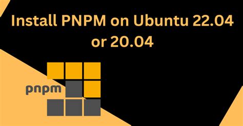 How to install PNPM on Ubuntu 22.04 or 20.04 - Linux Shout