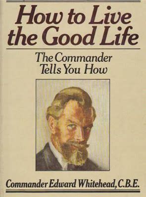 How to live the good life by commander edward whitehead. - Documents concernant l'histoire de neufchâtel-en-bray et des environs.