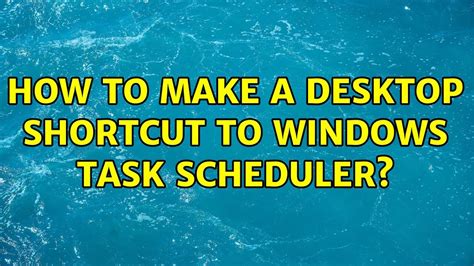 How to make a desktop shortcut to Windows Task Scheduler?