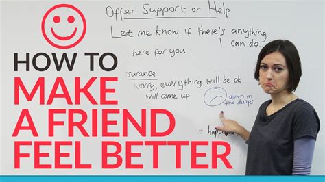 How to make someone feel better. If not, and if possible, go pick them up and take them somewhere else. 3. Let them cry, rant, talk as long as they need to. As long as they are not hurting themselves or damaging property, allow them to work out what they are feeling. Your friend is relying on you to be there for them in their time of need. 