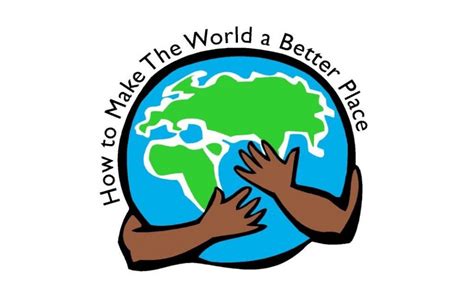 How to make the world a better place. May 19, 2018 ... 1. DO NO HARM. If everyone endeavored to achieve this goal, our world would be transformed. We should all strive to live by this motto. Help ... 
