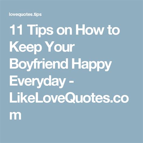 How to make your boyfriend happy. Think about fun things to try together like salsa dancing or camping. Step out of your comfort zone together and make some new memories that will make both of you happy. Continue to take care of yourself so that you feel sexy and confident. Make sure that you remain playful with him, and don’t hesitate to tease … 