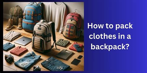 How to pack clothes in a backpack