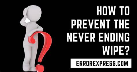How to prevent the never ending wipe.  To stop the never-ending wipe, ...
