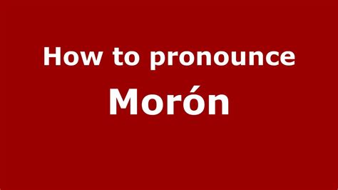 How to pronounce Morón? (RECOMMENDED)