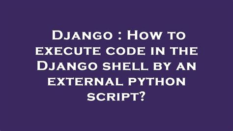 How to run an external python script in my Django view - Google …