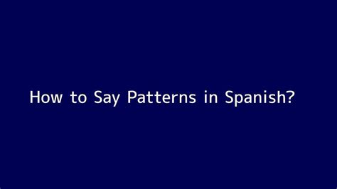 How to say Patterns in Spanish Vidéo Dailymotion