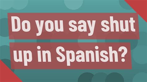 How to say shut up in spanish. Things To Know About How to say shut up in spanish. 