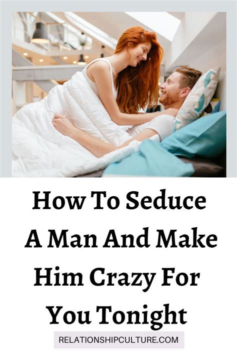 How to seduce a man. Grind your body against them, give them a body roll, kiss down from the chest or kiss up from the feet," she explains. "Kiss, stroke, and lick all around [their] body, every so often grazing the ... 