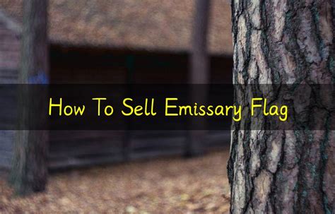 How to sell emissary flag. Selling Company-specific Treasure while representing the Company with a Grade V Emissary Flag will more than double the amount of Emissary Value for the Items. Reaper's Bones Emissaries receive only a quarter of the original Emissary Value of selling Treasure belonging to other Companies. 