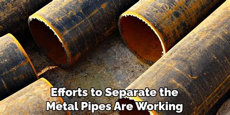 How to separate two metal pipes. .  ...