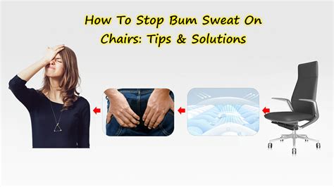How to stop bum sweat on chairs. It is not sweat entirely but the build up is attributed to sweat. The sweat creates humidty and condensation where you are sitting. Losing weight would be the better fix in the long run. However you could shift your butt when you are sitting to allow cool air to dissipate the warmer air trapped. 