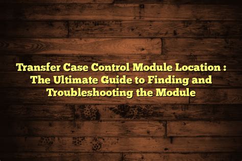 How to test transfer case control module.  The problem is that it won't lock in 4x...