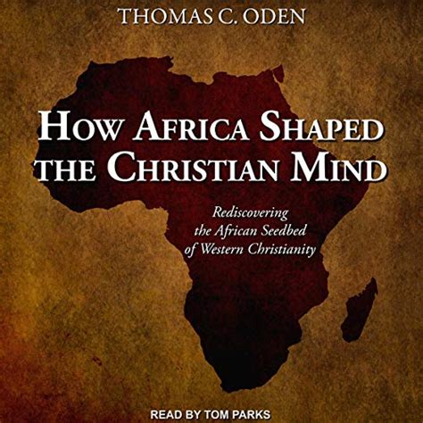 Read How Africa Shaped The Christian Mind Rediscovering The African Seedbed Of Western Christianity By Thomas C Oden
