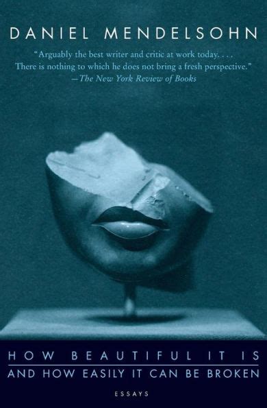 Download How Beautiful It Is And How Easily It Can Be Broken Essays By Daniel Mendelsohn