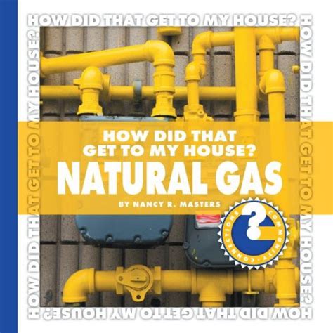 Read How Did That Get To My House Natural Gas Community Connections How Did That Get To My House By Nancy Robinson Masters