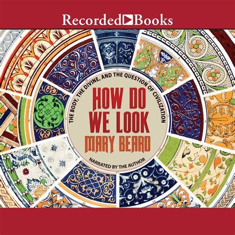 Read How Do We Look The Body The Divine And The Question Of Civilization By Mary Beard