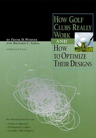 Read Online How Golf Clubs Really Work And How To Optimize Their Designs By Frank D Werner