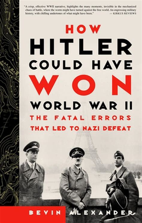 Download How Hitler Could Have Won World War Ii The Fatal Errors That Led To Nazi Defeat By Bevin Alexander