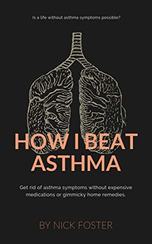 Download How I Beat Asthma Get Rid Of Asthma Symptoms Without Expensive Medications Or Gimmicky Home Remedies By Nick Foster