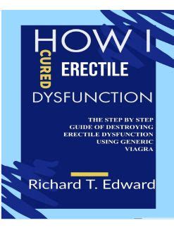 Download How I Cured Erectile Dysfunction The Step By Step Guide Of Destroying Erectile Dysfunction Using Generic Viagra By Richard T Edward