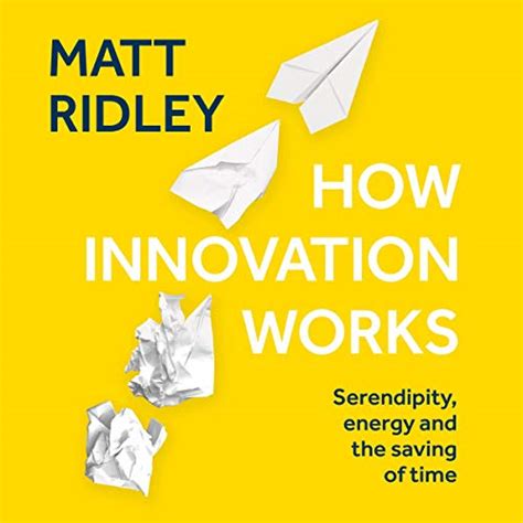 Read Online How Innovation Works Serendipity Energy And The Saving Of Time By Matt Ridley