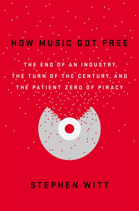 Read Online How Music Got Free The End Of An Industry The Turn Of The Century And The Patient Zero Of Piracy By Stephen Witt