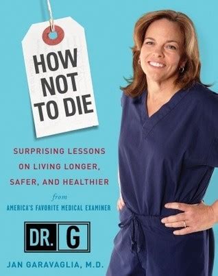 Read Online How Not To Die Surprising Lessons From Americas Favorite Medical Examiner By Jan Garavaglia